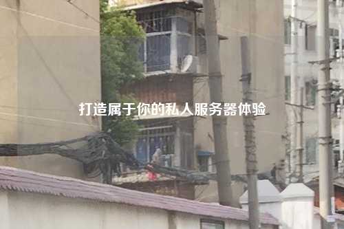 打造屬于你的私人服務(wù)器體驗(yàn)