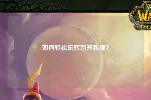 如何輕松玩轉新開私服？