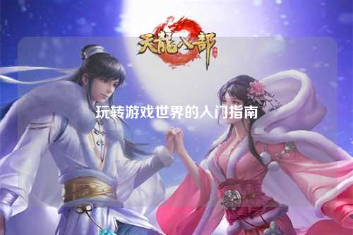 玩轉游戲世界的入門指南