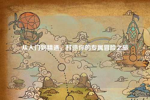 從入門到精通，打造你的專屬冒險之旅