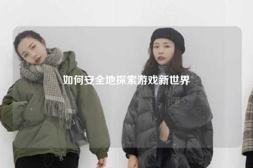 如何安全地探索游戲新世界