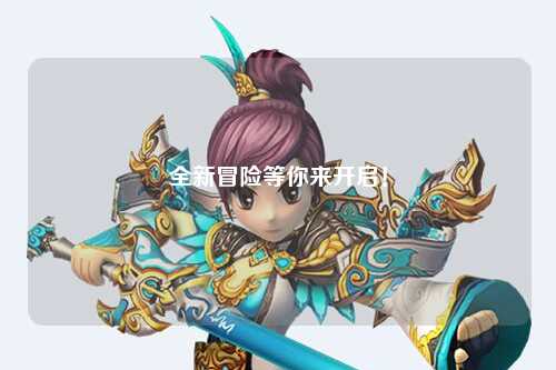 全新冒險等你來開啟!