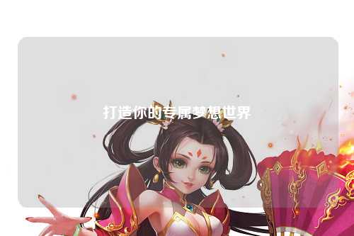 打造你的專屬夢(mèng)想世界