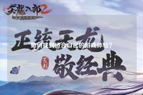 如何找到適合自己的游戲體驗?