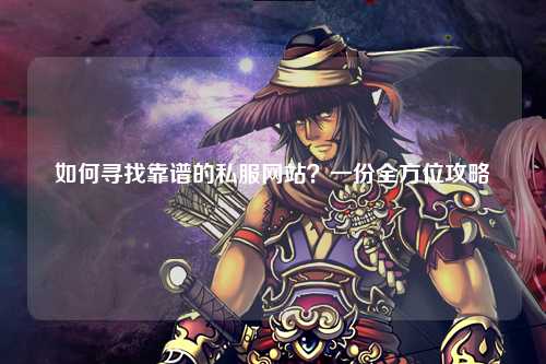 如何尋找靠譜的私服網站?一份全方位攻略