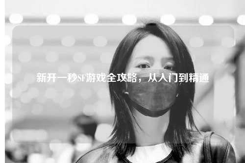 新開一秒SF游戲全攻略,從入門到精通