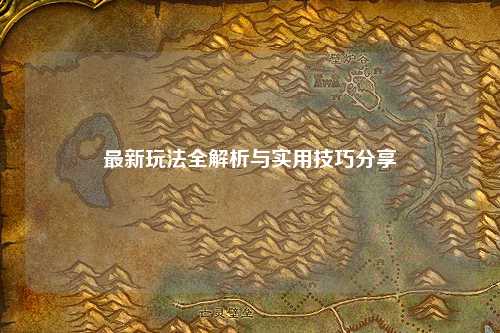 最新玩法全解析與實用技巧分享