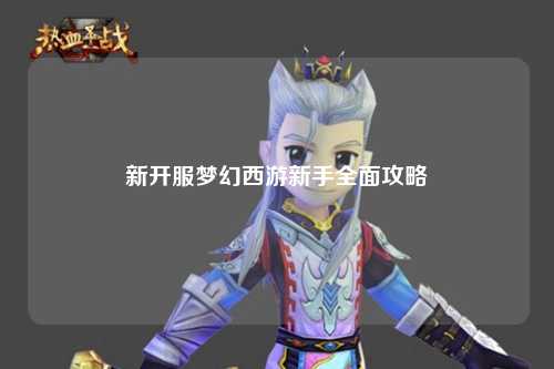 新開服夢幻西游新手全面攻略