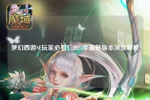 夢幻西游SF玩家必看！2023年最新版本深度解析