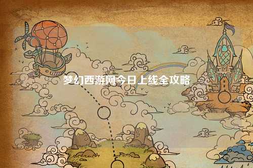 夢幻西游網今日上線全攻略