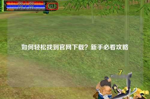 如何輕松找到官網(wǎng)下載？新手必看攻略