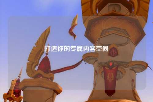 打造你的專屬內(nèi)容空間