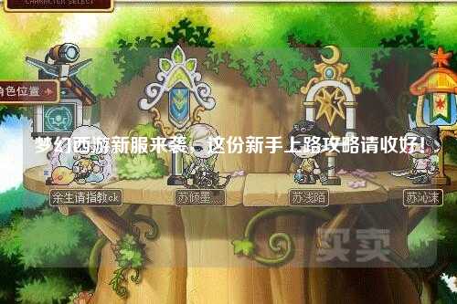 夢幻西游新服來襲，這份新手上路攻略請收好！