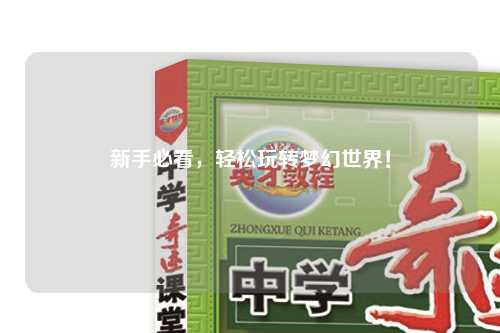 新手必看,輕松玩轉(zhuǎn)夢(mèng)幻世界!