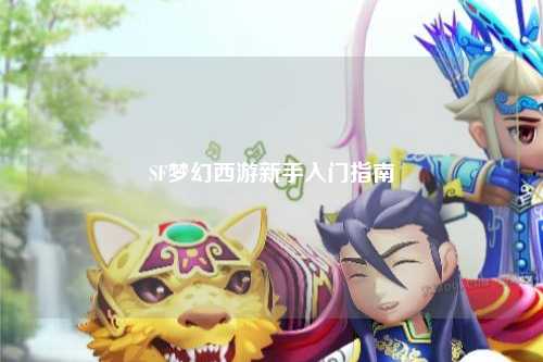 SF夢幻西游新手入門指南