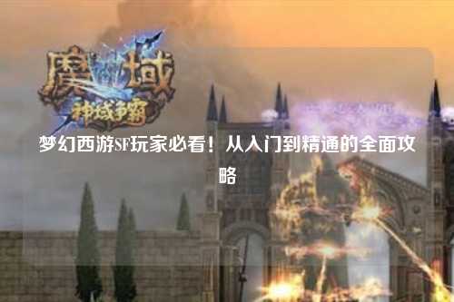 夢幻西游SF玩家必看！從入門到精通的全面攻略