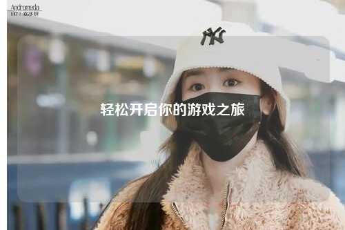輕松開啟你的游戲之旅