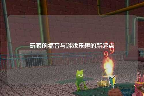 玩家的福音與游戲樂趣的新起點