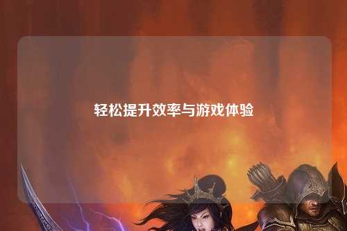 輕松提升效率與游戲體驗