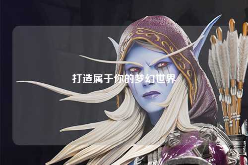 打造屬于你的夢幻世界