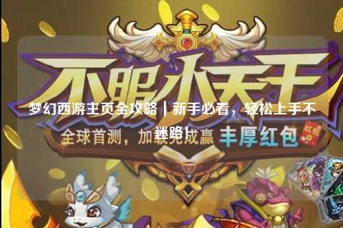 夢幻西游主頁全攻略|新手必看,輕松上手不迷路!