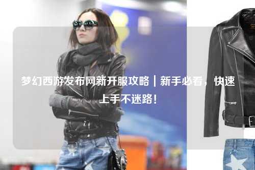 夢幻西游發布網新開服攻略｜新手必看，快速上手不迷路！