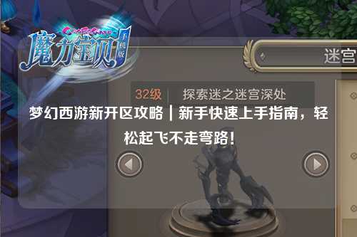 夢幻西游新開區攻略|新手快速上手指南,輕松起飛不走彎路!