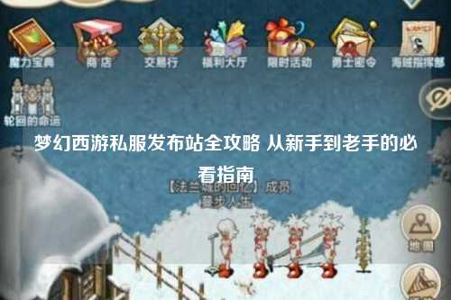 夢幻西游私服發(fā)布站全攻略 從新手到老手的必看指南
