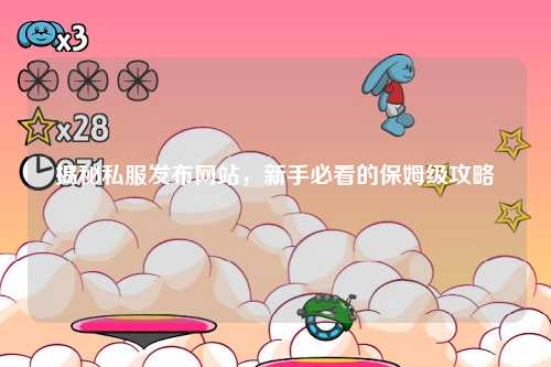 揭秘私服發(fā)布網(wǎng)站，新手必看的保姆級(jí)攻略